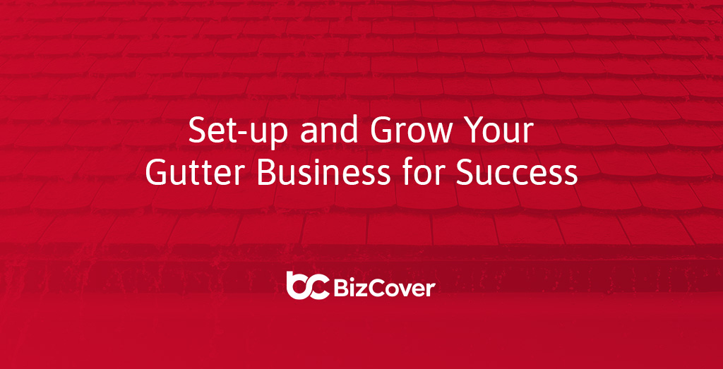 How to Start (and Grow) a Gutter Business in 7 Steps BizCover