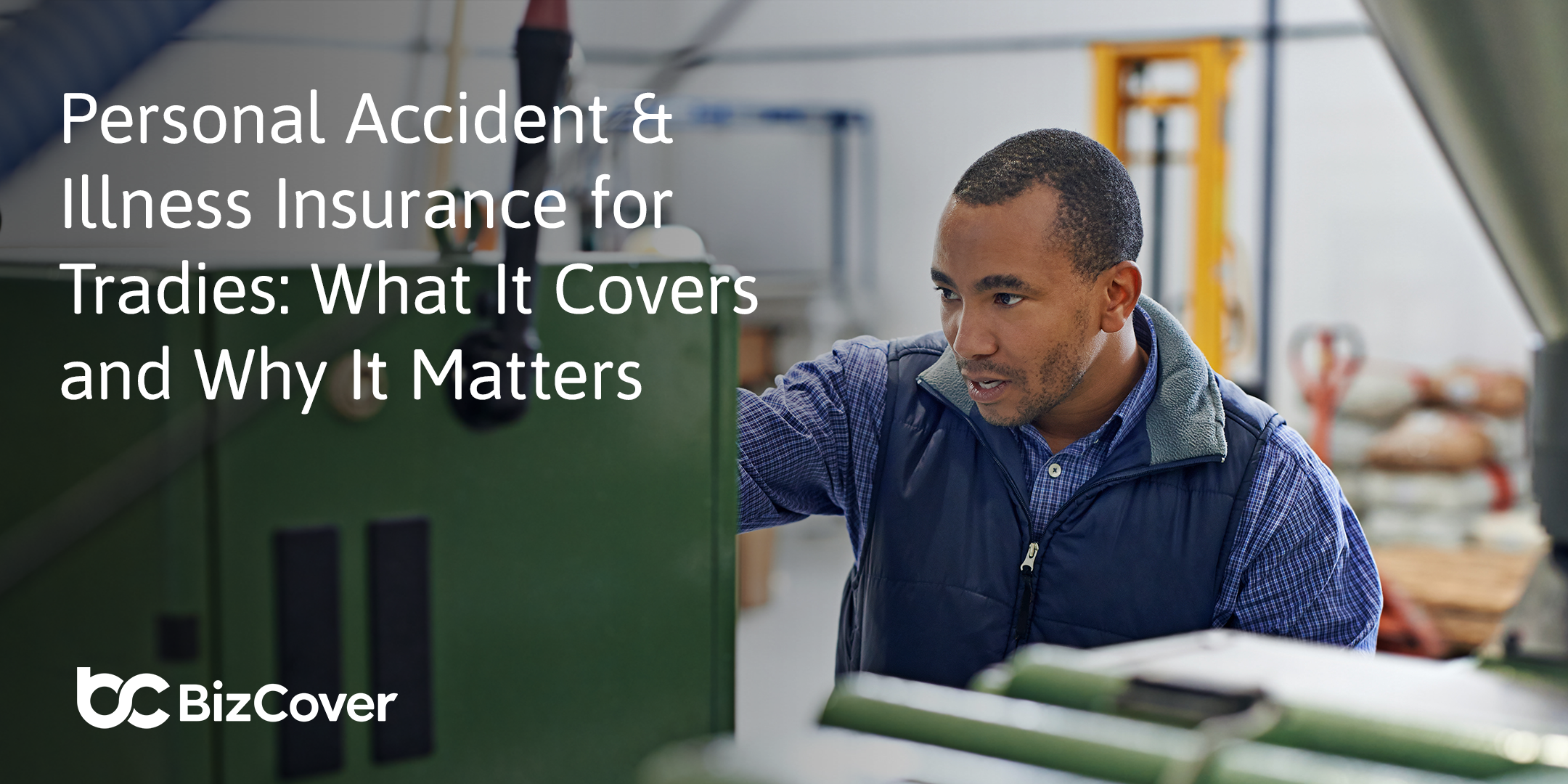 Personal Accident & Illness Insurance for Tradies: What It Covers and Why It Matters