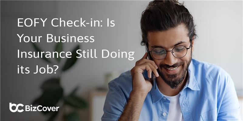 EOFY check-in: Is your business insurance still doing its job? 