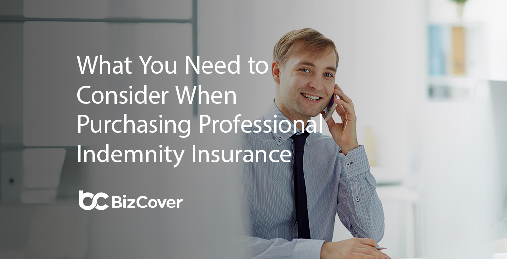 What you need to consider when purchasing Professional Indemnity insurance